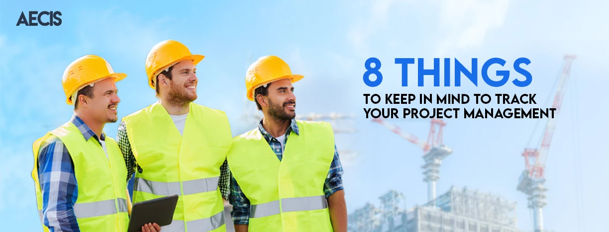 8 things to keep in mind to track your construction project management